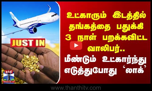 Gold | உட்காரும் இடத்தில் தங்கம் பதுக்கி பறக்கவிட்ட வாலிபர்.. மீண்டும் உட்கார்ந்து எடுத்தபோது லாக்