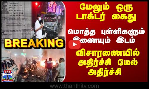 Breaking | Delhi Car Blast | மேலும் ஒரு டாக்டர் கைது... விசாரணையில் அதிர்ச்சி மேல் அதிர்ச்சி