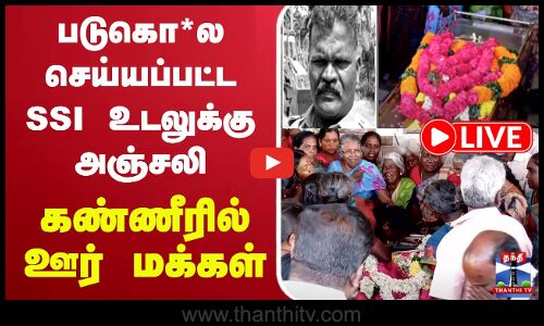 🔴LIVE : படுகொ*ல செய்யப்பட்ட SSI உடலுக்கு அஞ்சலி | கண்ணீரில் ஊர் மக்கள்