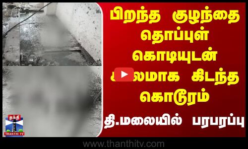 பிறந்த குழந்தை தொப்புள் கொடியுடன் சடலமாக கிடந்த கொடூரம்...தி.மலையில் பரபரப்பு