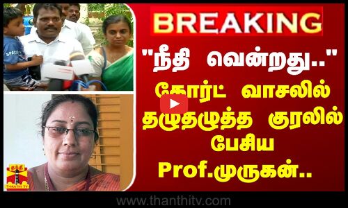 #BREAKING | “நீதி வென்றது..“ -கோர்ட் வாசலில் தழுதழுத்த குரலில் பேசிய Prof. முருகன்..