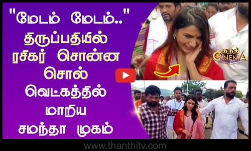 மேடம் மேடம்..திருப்பதியில் ரசிகர் சொன்ன சொல் வெட்கத்தில் மாறிய சமந்தா முகம்