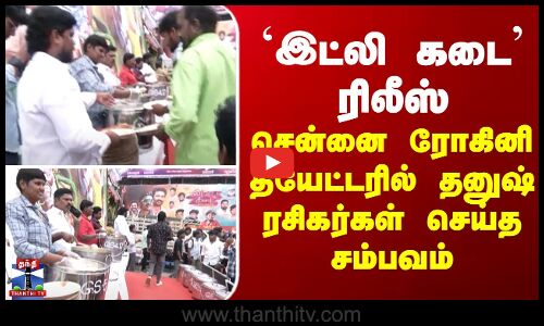Idly Kadai | Dhanush | இட்லி கடை ரிலீஸ் - சென்னை ரோகினி தியேட்டரில் தனுஷ் ரசிகர்களின் சம்பவம்