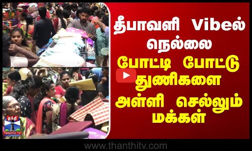 Nellai | Diwali Shopping | தீபாவளி Vibe-ல் நெல்லை.. போட்டி போட்டு துணிகளை அள்ளி செல்லும் மக்கள்