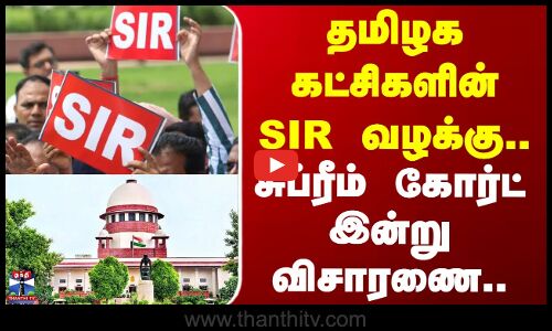Supreme Court of India | SIR Case | தமிழக கட்சிகளின் SIR வழக்கு.. சுப்ரீம் கோர்ட் இன்று விசாரணை..