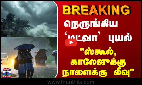Cyclone Ditwah |  TN Rains |    நெருங்கிய  `டிட்வா புயல் ஸ்கூல், காலேஜுக்கு நாளைக்கு லீவு