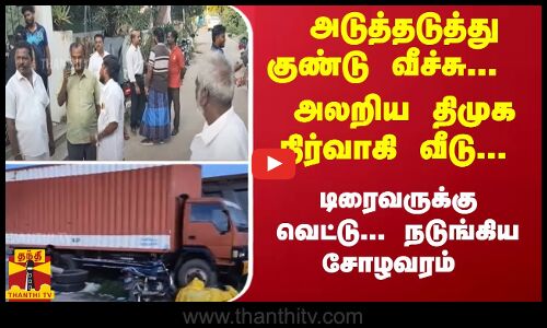 அடுத்தடுத்து  குண்டு வீச்சு...  அலறிய திமுக நிர்வாகி வீடு... டிரைவருக்கு வெட்டு... நடுங்கிய சோழவரம்