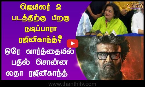 ஜெயிலர் 2 படத்திற்கு பிறகு நடிப்பாரா ரஜினி? -ஒரே வார்த்தையில் பதில் சொன்ன லதா