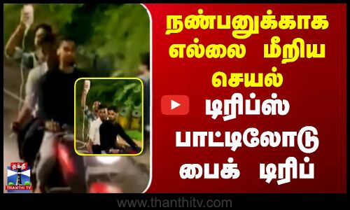 நண்பனுக்காக எல்லை மீறிய செயல் டிரிப்ஸ் பாட்டிலோடு பைக் டிரிப்