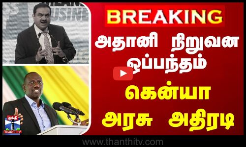 #BREAKING | அதானி நிறுவன ஒப்பந்தம்- கென்யா அரசு  அதிரடி