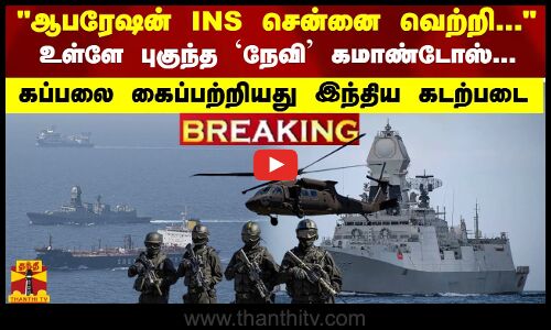 #Breaking : ஆபரேஷன் INS சென்னை ... - கொள்ளையர்களிடமிருந்து கப்பலை கைப்பற்றியது இந்திய கடற்படை