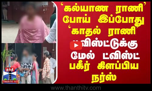`கல்யாண ராணி போய் இப்போது `காதல் ராணி - ட்விஸ்ட்டுக்கு மேல் ட்விஸ்ட்.. பகீர் கிளப்பிய நர்ஸ்