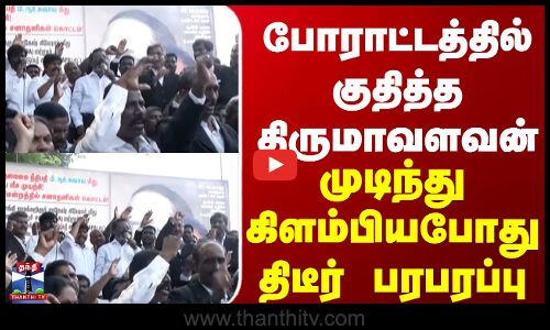 Tirumavalavan | போராட்டத்தில் குதித்த திருமாவளவன் - முடிந்து கிளம்பியபோது திடீர் பரபரப்பு