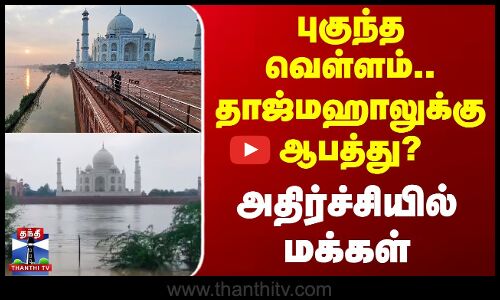 புகுந்த வெள்ளம்.. தாஜ்மஹாலுக்கு ஆபத்து? - அதிர்ச்சியில் மக்கள்