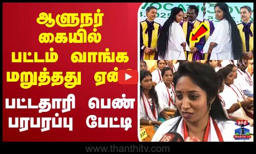🔴LIVE : ஆளுநர் கையில் பட்டம் வாங்க மறுத்தது ஏன்? - பட்டதாரி பெண் பரபரப்பு பேட்டி