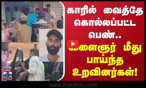 காரில் வைத்தே கொல்லப்பட்ட பெண்.. இளைஞர் மீது பாய்ந்த உறவினர்கள்