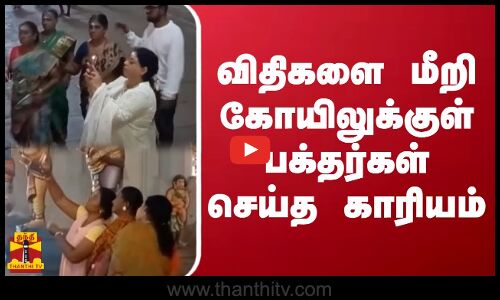 விதிகளை மீறி கோயிலுக்குள் பக்தர்கள் செய்த காரியம்