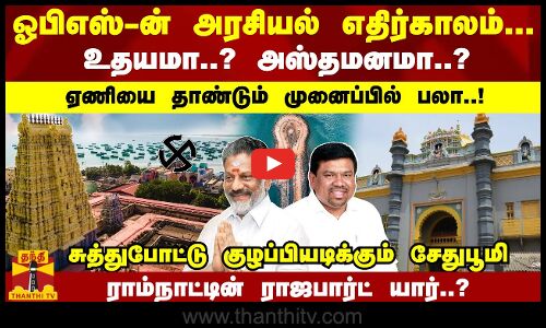ஓபிஎஸ்-ன் அரசியல் எதிர்காலம்... உதயமா..? அஸ்தமனமா..?  ஏணியை தாண்டும் முனைப்பில் பலா..!   ராம்நாட்டின் ராஜபார்ட் யார்..?