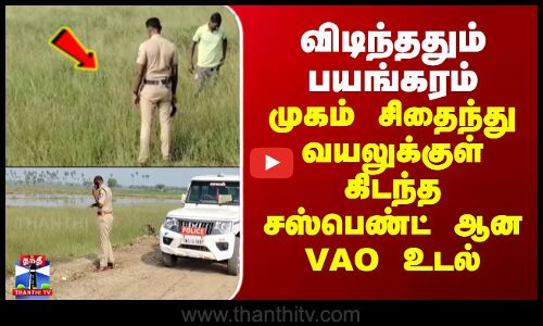 VAO Murder | விடிந்ததும் பயங்கரம்- முகம் சிதைந்து வயலுக்குள் கிடந்த சஸ்பெண்ட் ஆன VAO உடல்
