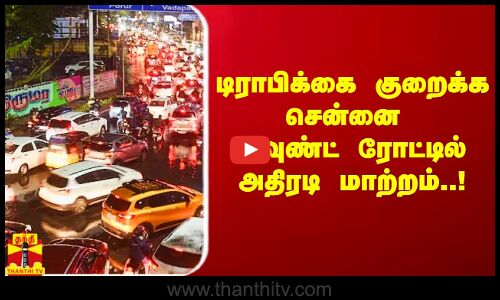 டிராபிக்கை குறைக்க சென்னை மவுண்ட் ரோட்டில் அதிரடி மாற்றம்..!