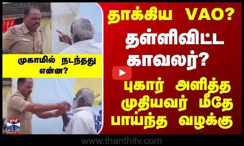 தாக்கிய VAO? தள்ளிவிட்ட காவலர்? முதியவர் புகார் - முகாமில் நடந்தது என்ன?