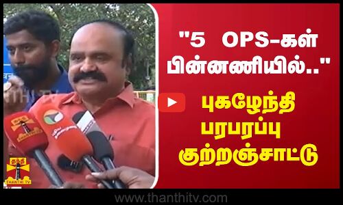5 OPS-கள் - பின்னணியில்.. -புகழேந்தி பரபரப்பு  குற்றஞ்சாட்டு