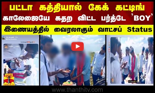 பட்டா கத்தியால் கேக் கட்டிங்... காலேஜையே கதற விட்ட பர்த்டே BOY - இணையத்தில் வைரலாகும் வாட்சப் Status
