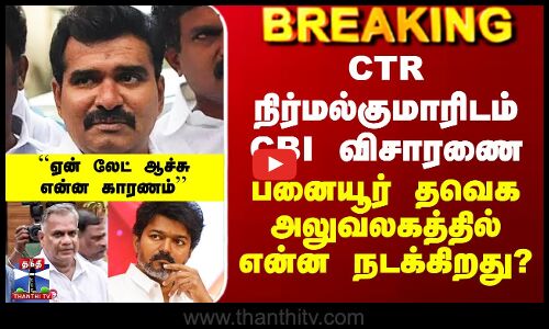 Karur Stampede Case Update | CTR நிர்மல்குமாரிடம் CBI விசாரணை - பனையூரில் என்ன நடக்கிறது?