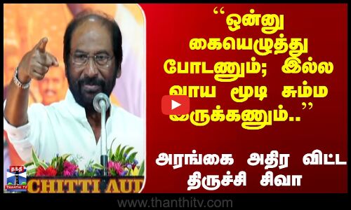 ``ஒன்னு கையெழுத்து போடணும்; இல்லவாய மூடி சும்ம இருக்கணும்