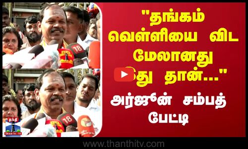 தங்கம் வெள்ளியை விட மேலானது இது தான்...  அர்ஜூன் சம்பத் பேட்டி