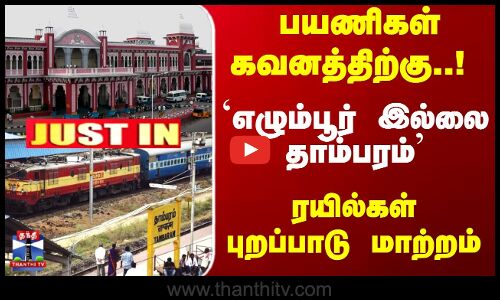 பயணிகள் கவனத்திற்கு..! `எழும்பூர் இல்லை தாம்பரம் ரயில்கள் புறப்பாடு மாற்றம்