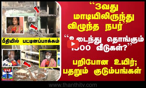 ``3வது மாடியிலிருந்து விழுந்த நபர்  ``உடைந்து தொங்கும் 1500 வீடுகள் ?- பீதியில் பட்டினப்பாக்கம்
