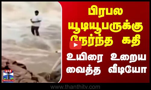 பிரபல யூடியூபருக்கு நேர்ந்த கதி - உயிரை உறைய வைத்த வீடியோ