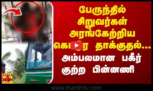 பேருந்தில் சிறுவர்கள் அரங்கேற்றிய கொடூர தாக்குதல்... அம்பலமான பகீர் குற்ற பின்னணி...
