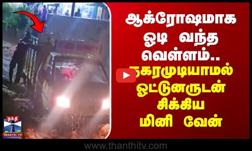 Puducherry | Flood | ஆக்ரோஷமாக ஓடி வந்த வெள்ளம்.. நகரமுடியாமல் ஓட்டுனருடன் சிக்கிய மினி வேன்