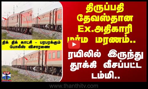 Tirupati |  Ex.அதிகாரி மர்ம மரணம்.. ரயிலில் இருந்து தூக்கி வீசப்பட்ட டம்மி..பரபரக்கும் விசாரணை