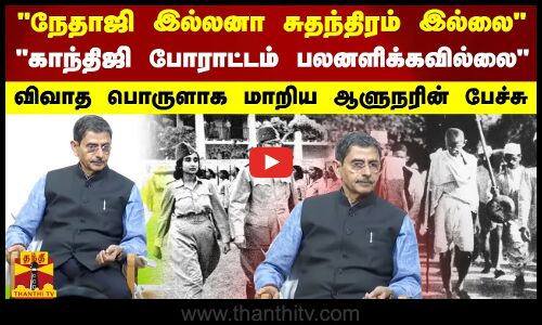 நேதாஜி இல்லனா சுதந்திரம் இல்லை.. காந்திஜி போராட்டம் பலனளிக்கவில்லை விவாத பொருளான ஆளுநரின் பேச்சு