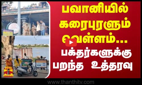 பவானியில் கரைபுரளும் வெள்ளம்... பக்தர்களுக்கு பறந்த உத்தரவு | Bhavani River