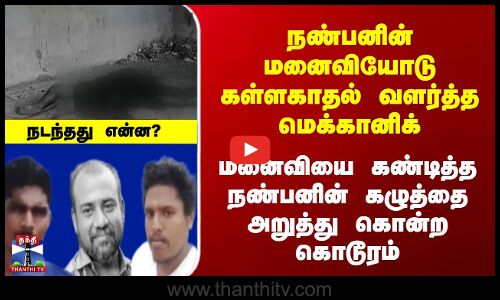 Kanniyakumari |  நண்பனின் மனைவியோடுகள்ளகாதல் வளர்த்த  மெக்கானிக்,  நண்பனைவ அறுத்து கொன்ற கொடூரம்