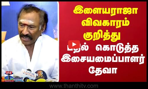 இளையராஜா விவகாரம் குறித்து பதில் கொடுத்த இசையமைப்பாளர் தேவா
