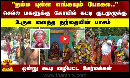செல்ல மகளுக்கு கோயில் கட்டி குடமுழுக்கு ...உருக வைத்த தந்தையின் பாசம்-ஒன்று கூடி வழிபட்ட ஊர்மக்கள்
