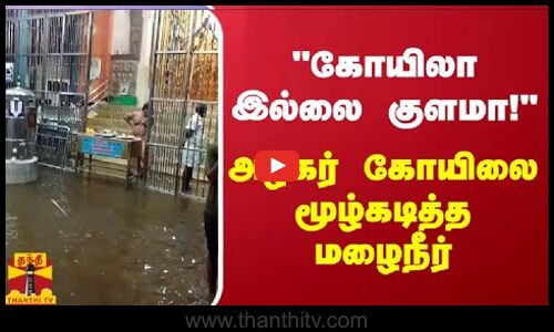 கோயிலா இல்லை குளமா! - அழகர் கோயிலை மூழ்கடித்த மழைநீர்