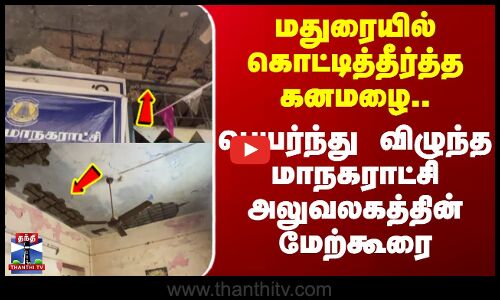 Corporation | மதுரையில் கொட்டித்தீர்த்த கனமழை..பெயர்ந்து விழுந்த மாநகராட்சி அலுவலகத்தின் மேற்கூரை