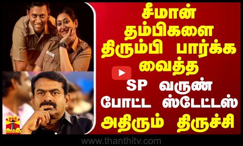 சீமான் தம்பிகளை திரும்பி பார்க்க வைத்த SP வருண் போட்ட ஸ்டேட்டஸ் - அதிரும் திருச்சி