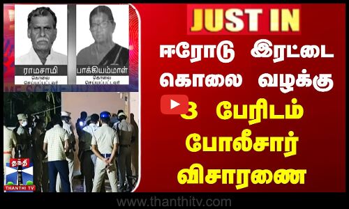 ஈரோடு இரட்டை கொலை வழக்கு | 3 பேரிடம் போலீசார் விசாரணை
