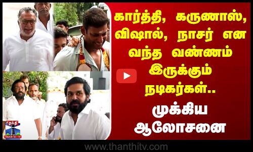 Nadigar Sangam | கார்த்தி, கருணாஸ், விஷால், நாசர் என வந்த வண்ணம் இருக்கும் நடிகர்கள்..
