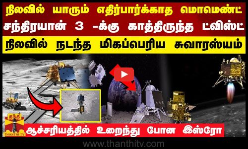 நிலவில் யாரும் எதிர்பார்க்காத மொமெண்ட்... சந்திரயான் 3 -க்கு காத்திருந்த ட்விஸ்ட் - ஆச்சரியத்தில் உறைந்து போன இஸ்ரோ