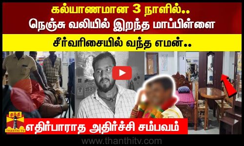 கல்யாணமான 3 நாளில்.. நெஞ்சு வலியில் இறந்த மாப்பிள்ளை பெண் வீட்டார் சீர்வரிசையில் வந்த எமன்..