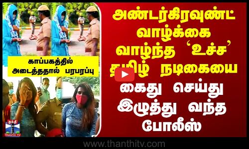 Tamil Actress Arrested | அண்டர்கிரவுண்ட் வாழ்க்கை வாழ்ந்த `உச்ச’ தமிழ் நடிகையை கைது செய்த போலீஸ்
