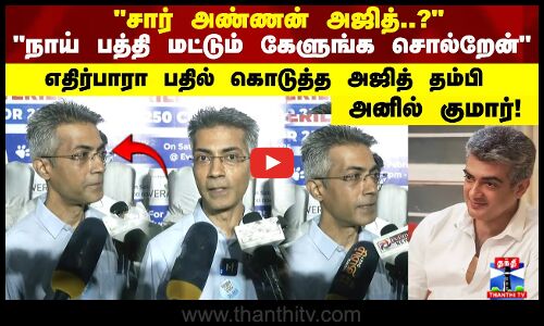 சார் அண்ணன் அஜித்..? நாய் பத்தி மட்டும் கேளுங்க சொல்றேன்எதிர்பாரா பதில் கொடுத்த அஜித் தம்பி